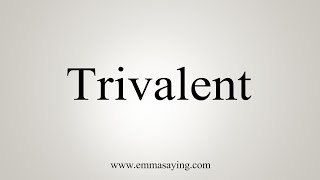 How To Say Trivalent [upl. by Eiral123]