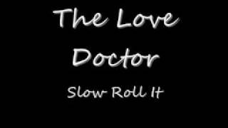 The Love DoctorSlow Roll It [upl. by Mozelle]