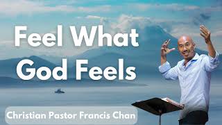 Feel What God Feels  Christian Pastor Francis Chan [upl. by Donald]