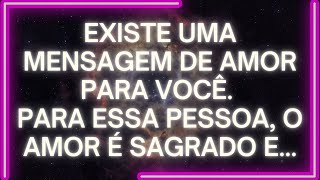 MENSAGEM dos Anjos Existe UMA MENSAGEM DE AMOR Para Você Para Essa Pessoa O AMOR É SAGRADO E [upl. by Fletch]