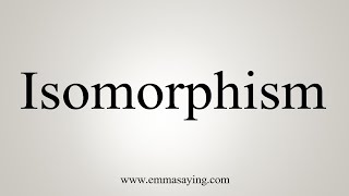 How To Say Isomorphism [upl. by Afrikah990]