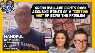 COFFEE MOANING Gregg Wallace FIGHTS Back Accusing Women of a quotCERTAIN AGEquot of Being the Problem [upl. by Animlehliw]