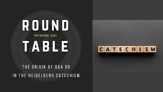 Round Table Ep 201 The Origin of QampA 80 in the Heidelberg Catechism [upl. by Japha]