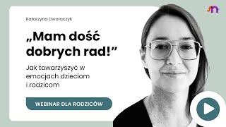 Webinar quotMam dość dobrych radquot Jak towarzyszyć w emocjach dzieciom i rodzicom [upl. by Omoj]