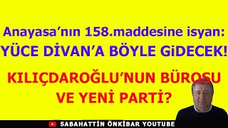 Anayasanın 158maddesine isyan YÜCE DİVANA BÖYLE GİDECEKKILIÇDAROĞLUNUN BÜROSU VE YENİ PARTİ [upl. by Louise769]