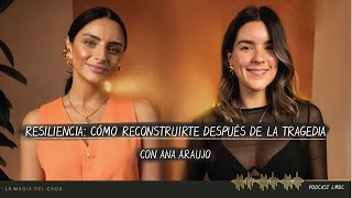 Resiliencia cómo reconstruirte después de la tragedia con Ana Araujo l T4 Cap 8 La Magia del Caos [upl. by Hux]