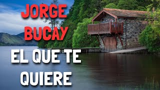 Jorge Bucay  El que TE QUIERE [upl. by Ela]