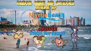 Behind The Scenes of Random Anime and Cartoons Return to Myrtle Beach Movie [upl. by Pierrepont]