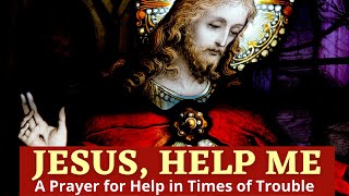 Jesus Help Me  A Prayer For Help In Times of Trouble [upl. by Airogerg]