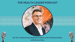 Ep 110 Transforming Healthcare Admin with AI Patient Notes with Darren Ross [upl. by Yarehs356]