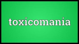 Toxicomania Meaning [upl. by Aket]