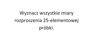 Wyznacz wszystkie miary rozproszenia 25elementowej próbki [upl. by Yllak]