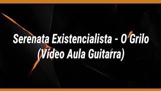 Serenata Existencialista  O Grilo Vídeo Aula Guitar [upl. by Hellene]