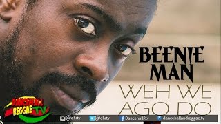 Beenie Man  Weh We Ago Do ♫Dancehall 2017 [upl. by Ahsinhoj]