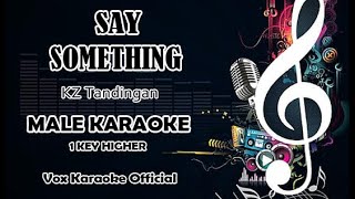 SAY SOMETHING  KZ Tandingan  MALE KARAOKE 1 KEY HIGHER [upl. by Ainad]