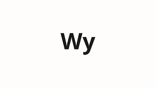 How to pronounce Wy [upl. by Milurd]