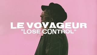 Le Voyageur  Lose Control [upl. by Brubaker]