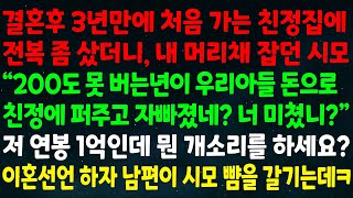 실화사연 3년만에 처음가는 친정집에 전복 사자 내 머리채 잡던 시모 “200도 못 버는게 친정 퍼주고 자빠졌네” 저 연봉 1억인데요 이혼선언 하자 남편이 시모 뺨을 갈기는데ㅋ [upl. by Farmann]