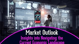 Market Outlook Insights into Navigating the Current Economic Landscape [upl. by Sivet]