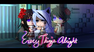 Everythings Alright GCMV [upl. by Boone96]