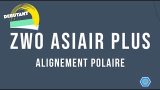 FICHE08ZWO ASIAIR PLUSAlignement Polaire [upl. by Rubinstein]