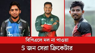 বিপিএলে দল না পাওয়া 5 জন সেরা ক্রিকেটার মনের দুঃখ প্রকাশ করলেন তারা [upl. by Otokam]