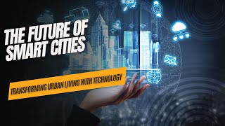 The Future of Smart Cities Transforming Urban Living with Technology [upl. by Ginnifer]