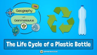 Geography with Grammarsaurus  The Life Cycle of a Plastic Bottle [upl. by Laney]