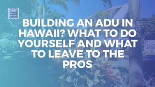 Building An ADU In Hawaii What To Do Yourself And What To Leave To The Pros [upl. by Pasahow]