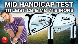 TITLEIST CB amp MB 716 IRONS TESTED BY MID HANDICAP GOLFER [upl. by Bertina]