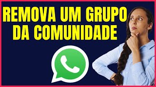 COMO REMOVER UM GRUPO DA COMUNIDADE DO WHATSAPP GDCL04 [upl. by Dodge]