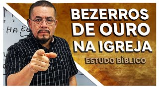 Bezerros de Ouro na Igreja  Estudo Bíblico e Teológico [upl. by Matthews]