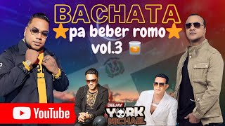 BACHATA PA BEBER ROMO🥃 VOL3 ⭐️⭐️BY DJ YORK MICHAEL🛩️ [upl. by Drolet]