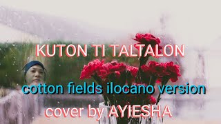 KUTON TI TALTALON  cotton fields ilocano version COVER SONG by AYIESHA [upl. by Materse448]