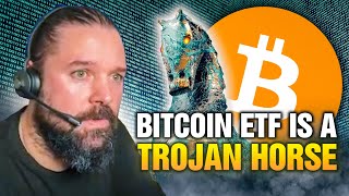 Bitcoin ETF Is A Trojan Horse [upl. by Bren759]