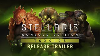 Stellaris Console Edition  Toxoids  Release Trailer [upl. by Regdirb756]