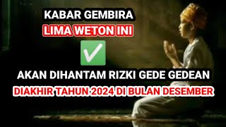 KABAR GEMBIRA ‼️ LIMA WETON INI AKAN KETIBAN RIZKI GEDE GEDEAN  DIAKHIR TAHUN 2024 Primbon Jawa [upl. by Monafo]