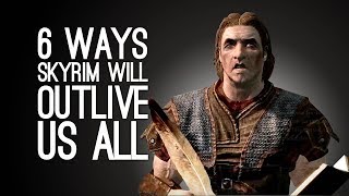 6 Ways Skyrim Will Outlive Us All [upl. by Pilloff]