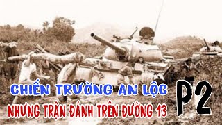 TRẬN AN LỘC 1972 NHỮNG TRẬN ĐÁNH TRÊN ĐƯỜNG SỐ 13  CHƯƠNG 2 [upl. by Merc404]