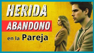 CÓMO AFECTA LA HERIDA ABANDONO EN LA PAREJA Y CÓMO SANAR [upl. by Assiron]