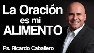 La oración es mi alimento  Pastor Ricardo Caballero [upl. by Krysta378]