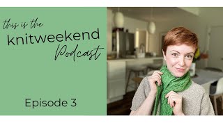 THE knitweekend PODCAST  Episode 3 [upl. by Jamaal]