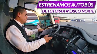 ESTRENAMOS NUEVO AUTOBÚS EN FUTURA HACIA MÉXICO NORTE [upl. by Eyak]