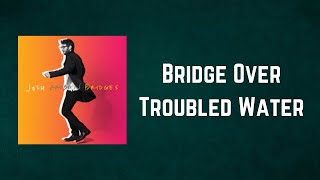 Josh Groban  Bridge Over Troubled Water Lyrics [upl. by Haugen]