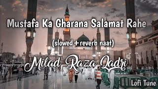 Mustafa ka gharana salamat rahe  Milad Raza qadri  slowed amp reverb naat  naat naatsharif [upl. by Alcock]