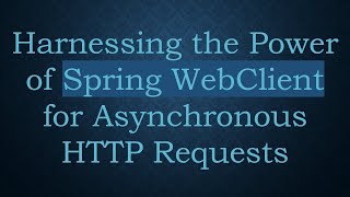 Harnessing the Power of Spring WebClient for Asynchronous HTTP Requests [upl. by Kelcey654]