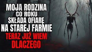 Moja Rodzina Co Roku Składa Ofiarę na Starej Farmie Teraz Już Wiem Dlaczego  CreepyPasta [upl. by Llerej]