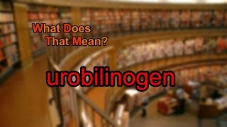 What does urobilinogen mean [upl. by Bob]