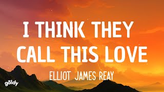 Elliot James Reay  I Think They Call This Love Lyrics [upl. by Stricklan119]