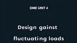 DME unit 4 Design against fluctuating loads [upl. by Eeladnerb]